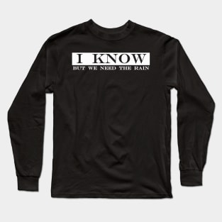 i know but we need the rain Long Sleeve T-Shirt